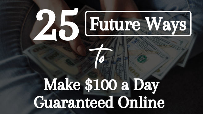 25 Ways to Make $100 Dollars a Day Online