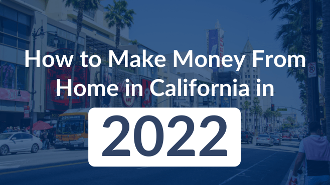 How to Make Money From Home in California in 2022