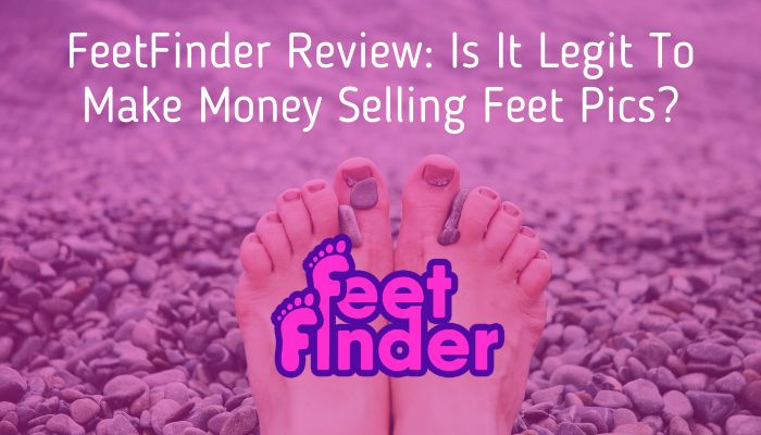 FeetFinder Review: Is It Legit To Make Money Selling Feet Pics?